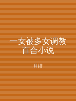一女被多女调教百合小说