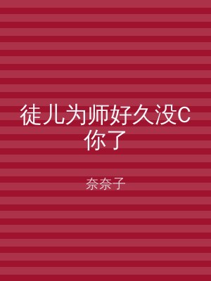 徒儿为师好久没C你了