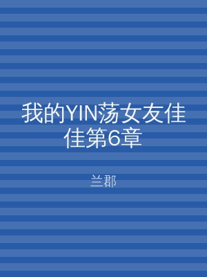 我的YIN荡女友佳佳第6章