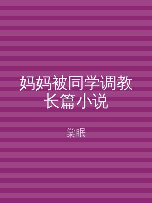 妈妈被同学调教长篇小说