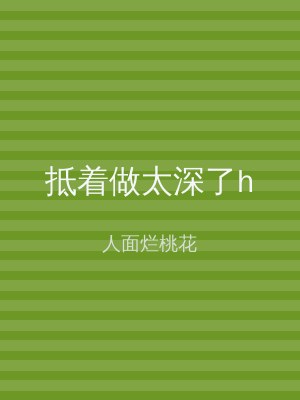 抵着做太深了h