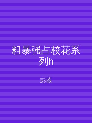 粗暴强占校花系列h