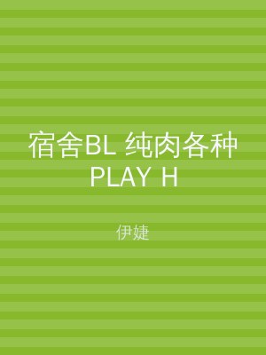 宿舍BL 纯肉各种PLAY H