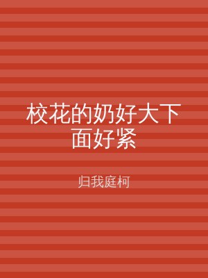 校花的奶好大下面好紧