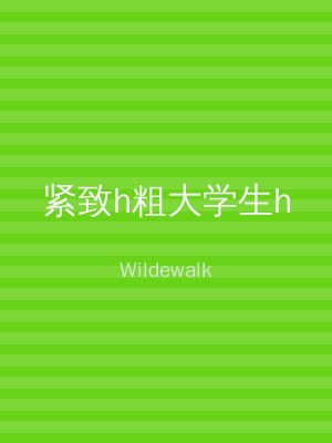 紧致h粗大学生h