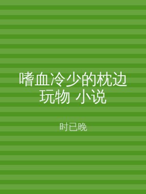 嗜血冷少的枕边玩物 小说