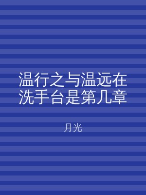 温行之与温远在洗手台是第几章