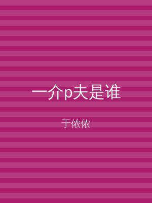 一介p夫是谁