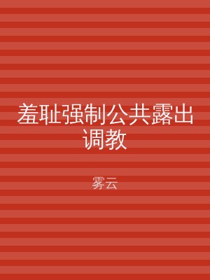 羞耻强制公共露出调教