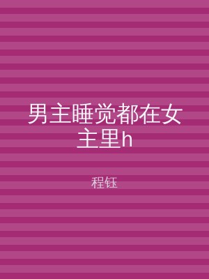 男主睡觉都在女主里h