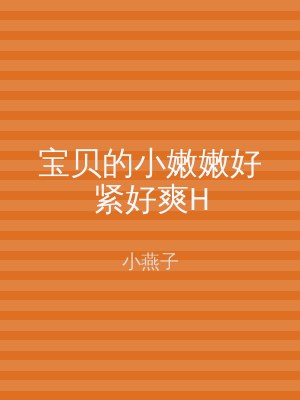 宝贝的小嫩嫩好紧好爽H