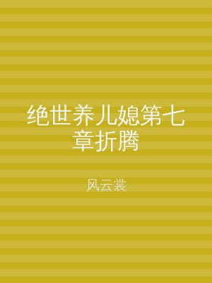 绝世养儿媳第七章折腾