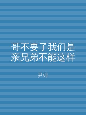 哥不要了我们是亲兄弟不能这样