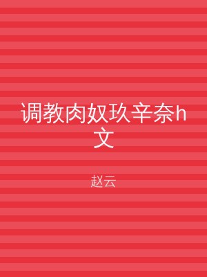 调教肉奴玖辛奈h文