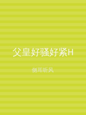 父皇好骚好紧H