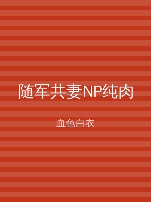 随军共妻NP纯肉