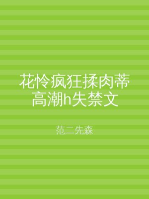 花怜疯狂揉肉蒂高潮h失禁文