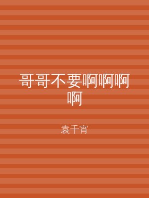 哥哥不要啊啊啊啊
