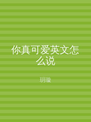 你真可爱英文怎么说