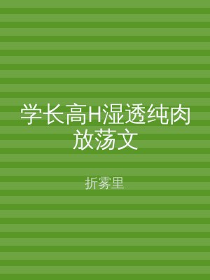 学长高H湿透纯肉放荡文