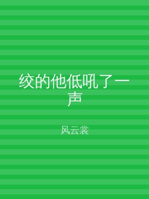 绞的他低吼了一声
