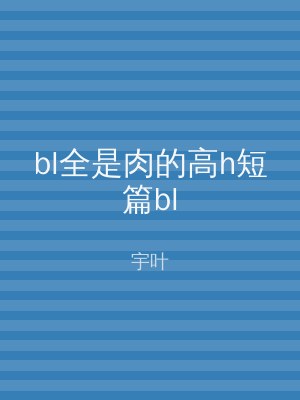 bl全是肉的高h短篇bl