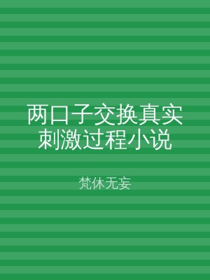 两口子交换真实刺激过程小说