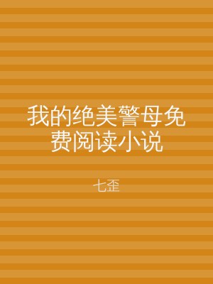 我的绝美警母免费阅读小说