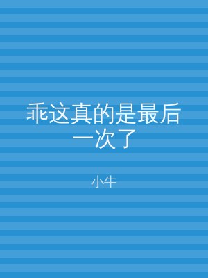 乖这真的是最后一次了
