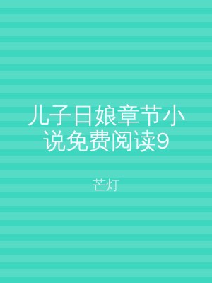 儿子日娘章节小说免费阅读9