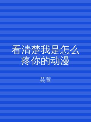 看清楚我是怎么疼你的动漫