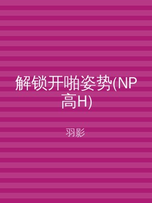 解锁开啪姿势(NP高H)