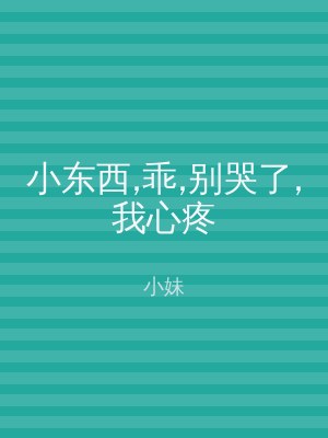 小东西,乖,别哭了,我心疼