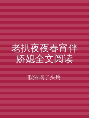 老扒夜夜春宵伴娇媳全文阅读