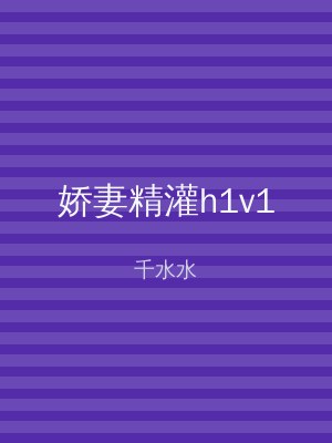 娇妻精灌h1v1