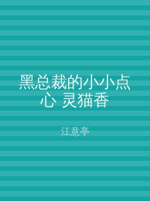 黑总裁的小小点心 灵猫香