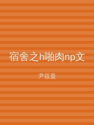 宿舍之h啪肉np文