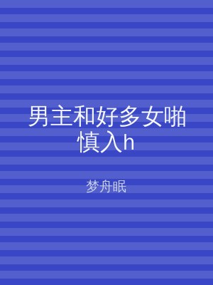 男主和好多女啪慎入h