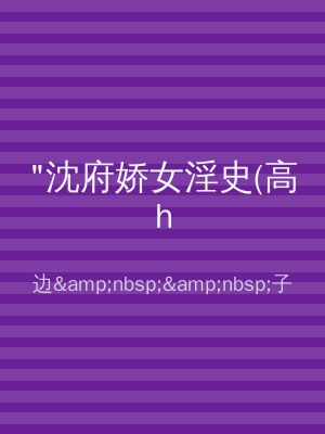 "沈府娇女淫史(高h