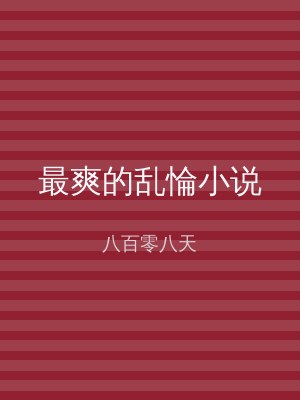 最爽的乱惀小说