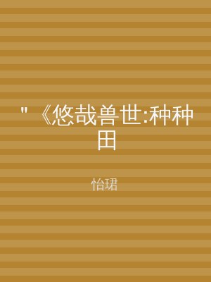 "《悠哉兽世:种种田