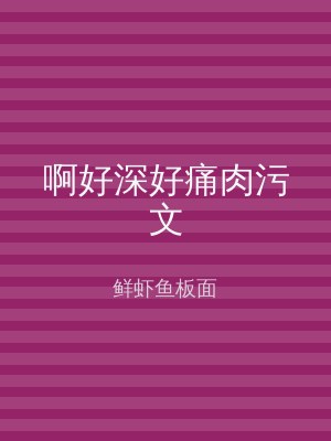 啊好深好痛肉污文