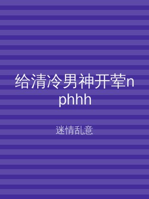 给清冷男神开荤nphhh