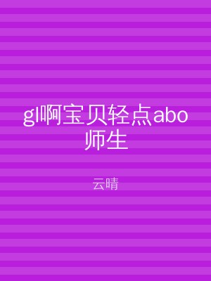 gl啊宝贝轻点abo师生