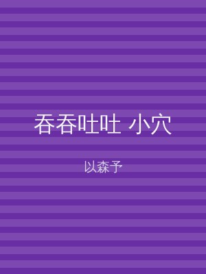 吞吞吐吐 小穴