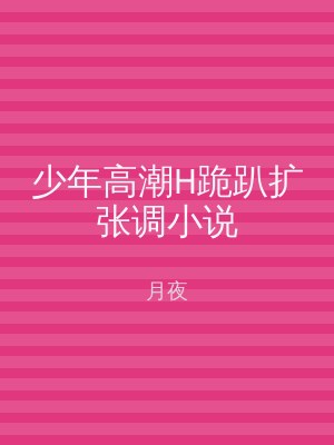 少年高潮H跪趴扩张调小说