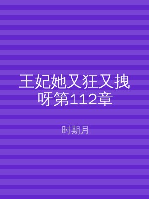 王妃她又狂又拽呀第112章