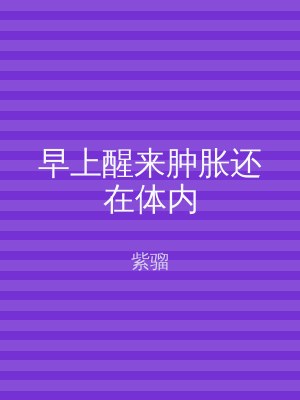 早上醒来肿胀还在体内