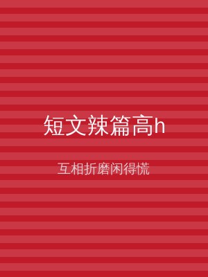 短文辣篇高h