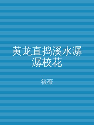 黄龙直捣溪水潺潺校花